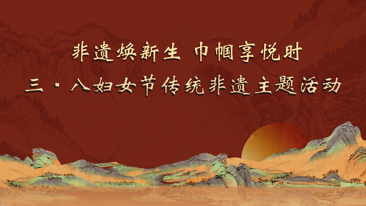 “非遺煥新生，巾幗享悅時(shí)” 三八婦女節(jié)傳統(tǒng)非遺主題活動(dòng)